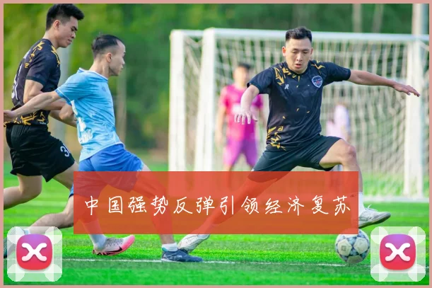 中国强势反弹引领经济复苏