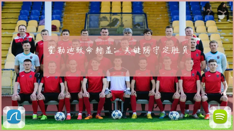 霍勒迪致命封盖：关键防守定胜负