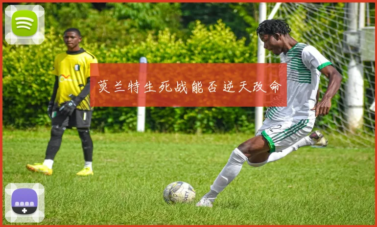 莫兰特生死战能否逆天改命