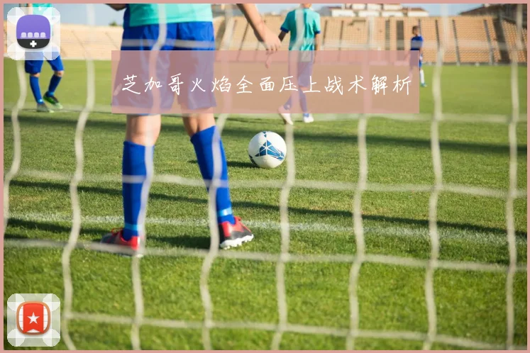 芝加哥火焰全面压上战术解析