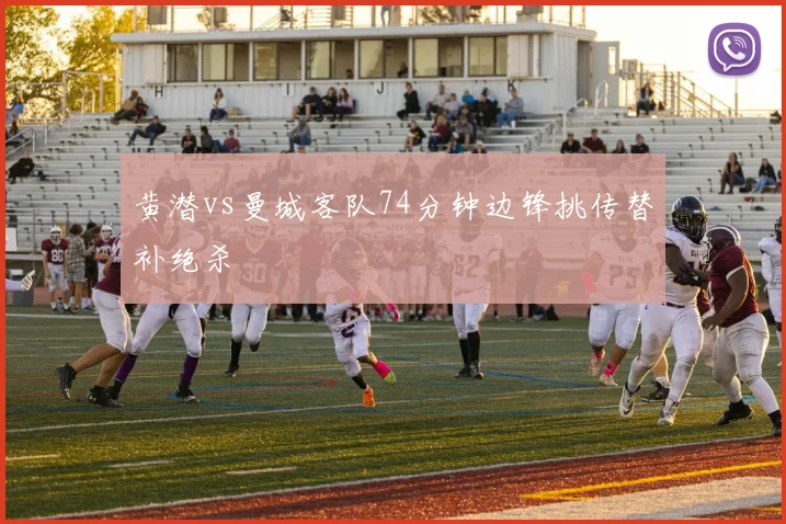 黄潜vs曼城客队74分钟边锋挑传替补绝杀