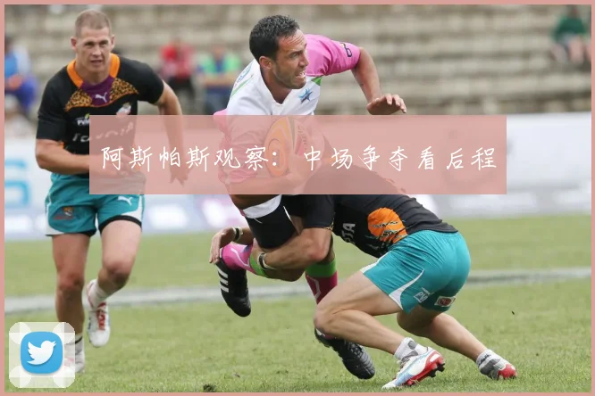 阿斯帕斯观察：中场争夺看后程